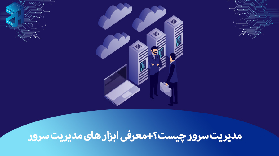 مدیریت سرور چیست؟ معرفی بهترین ابزار های مدیریت سرور